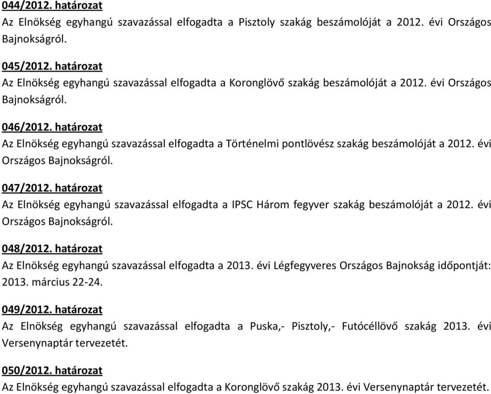 határozat Az Elnökség egyhangú szavazással elfogadta a Történelmi pontlövész szakág beszámolóját a 2012. évi Országos 047/2012.