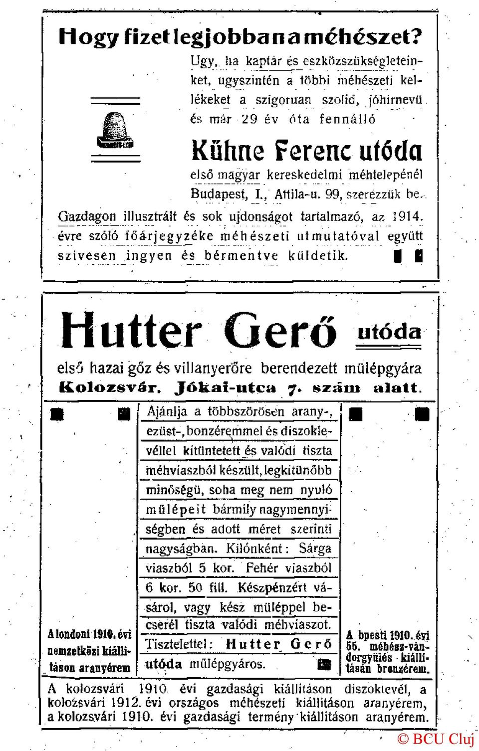 Budapest, I., Artila-u. 99, szerezzük be.. Gazdagon illusztrált és sok újdonságot tartalmazó, az 1914. évre szóló főárjegyzéke méhészeti útmutatóval együtt szívesen ingyen és bérmentve küldetik.