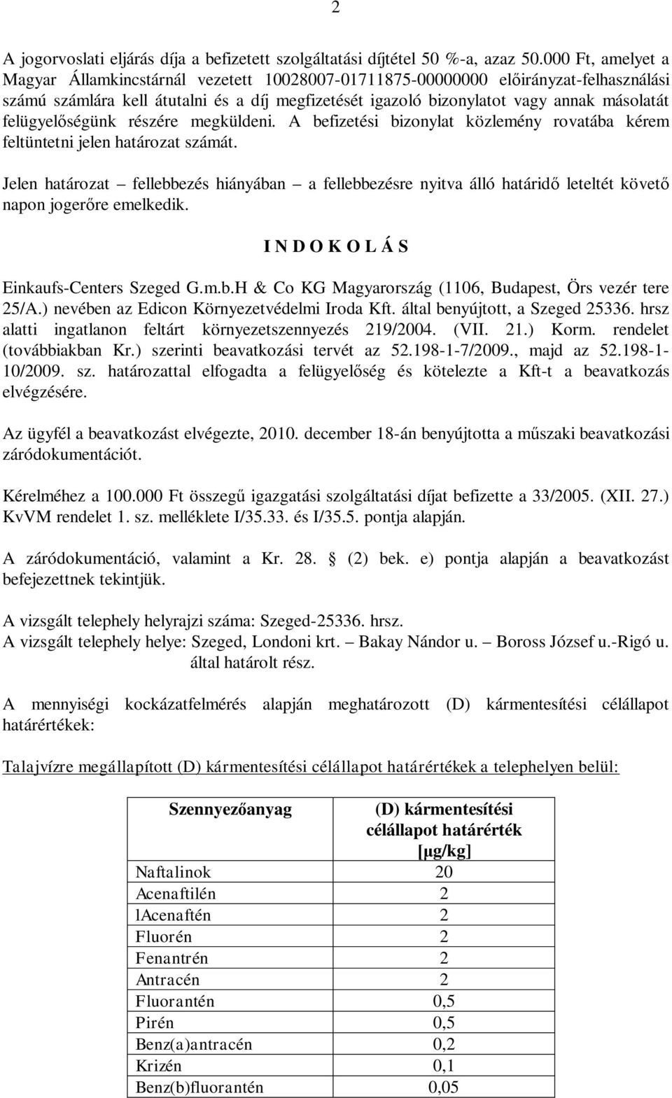 felügyel ségünk részére megküldeni. A befizetési bizonylat közlemény rovatába kérem feltüntetni jelen határozat számát.