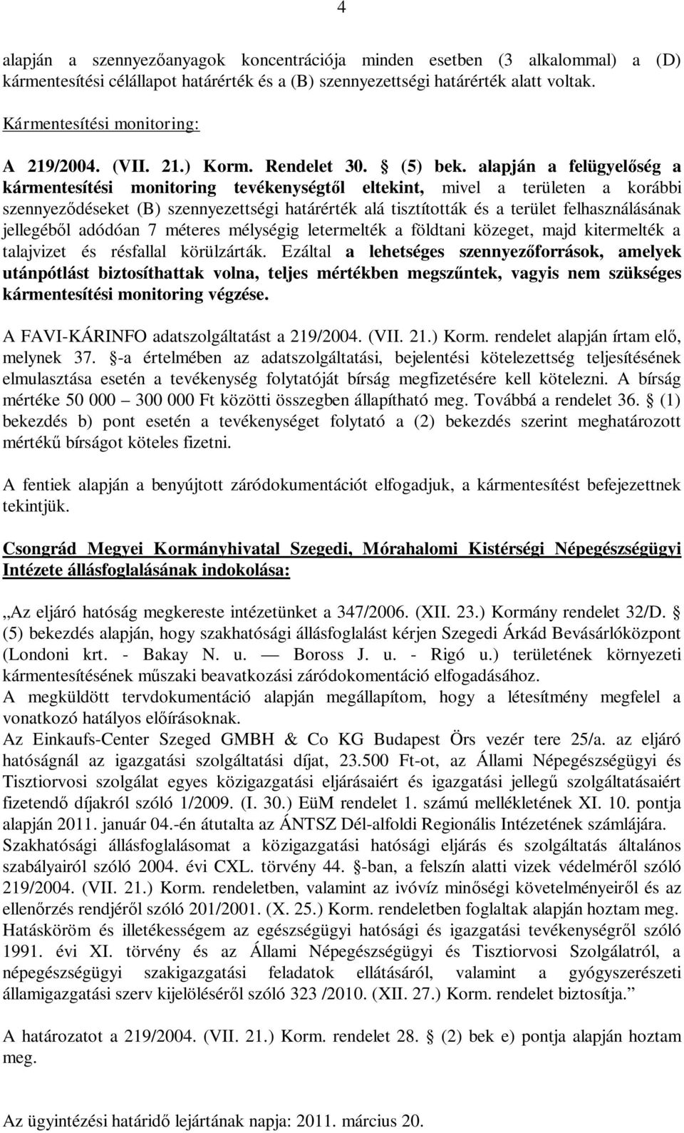 alapján a felügyel ség a kármentesítési monitoring tevékenységt l eltekint, mivel a területen a korábbi szennyez déseket (B) szennyezettségi határérték alá tisztították és a terület felhasználásának