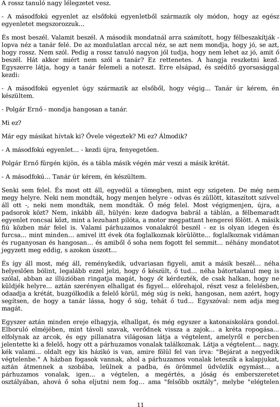 Pedig a rossz tanuló nagyon jól tudja, hogy nem lehet az jó, amit ő beszél. Hát akkor miért nem szól a tanár? Ez rettenetes. A hangja reszketni kezd. Egyszerre látja, hogy a tanár felemeli a noteszt.