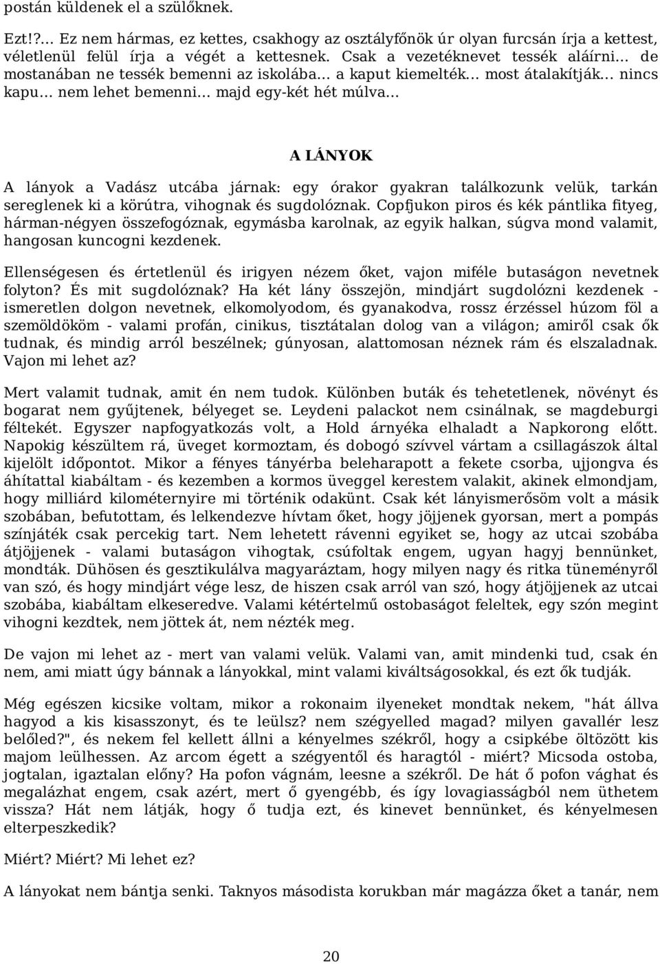 .. A LÁNYOK A lányok a Vadász utcába járnak: egy órakor gyakran találkozunk velük, tarkán sereglenek ki a körútra, vihognak és sugdolóznak.