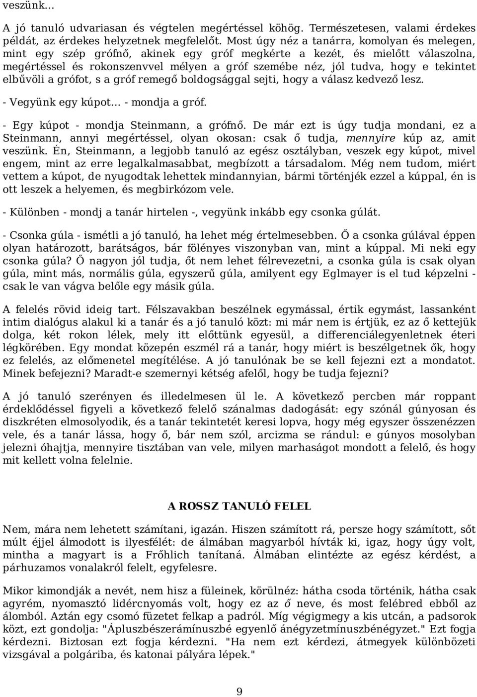 tekintet elbűvöli a grófot, s a gróf remegő boldogsággal sejti, hogy a válasz kedvező lesz. - Vegyünk egy kúpot... - mondja a gróf. - Egy kúpot - mondja Steinmann, a grófnő.