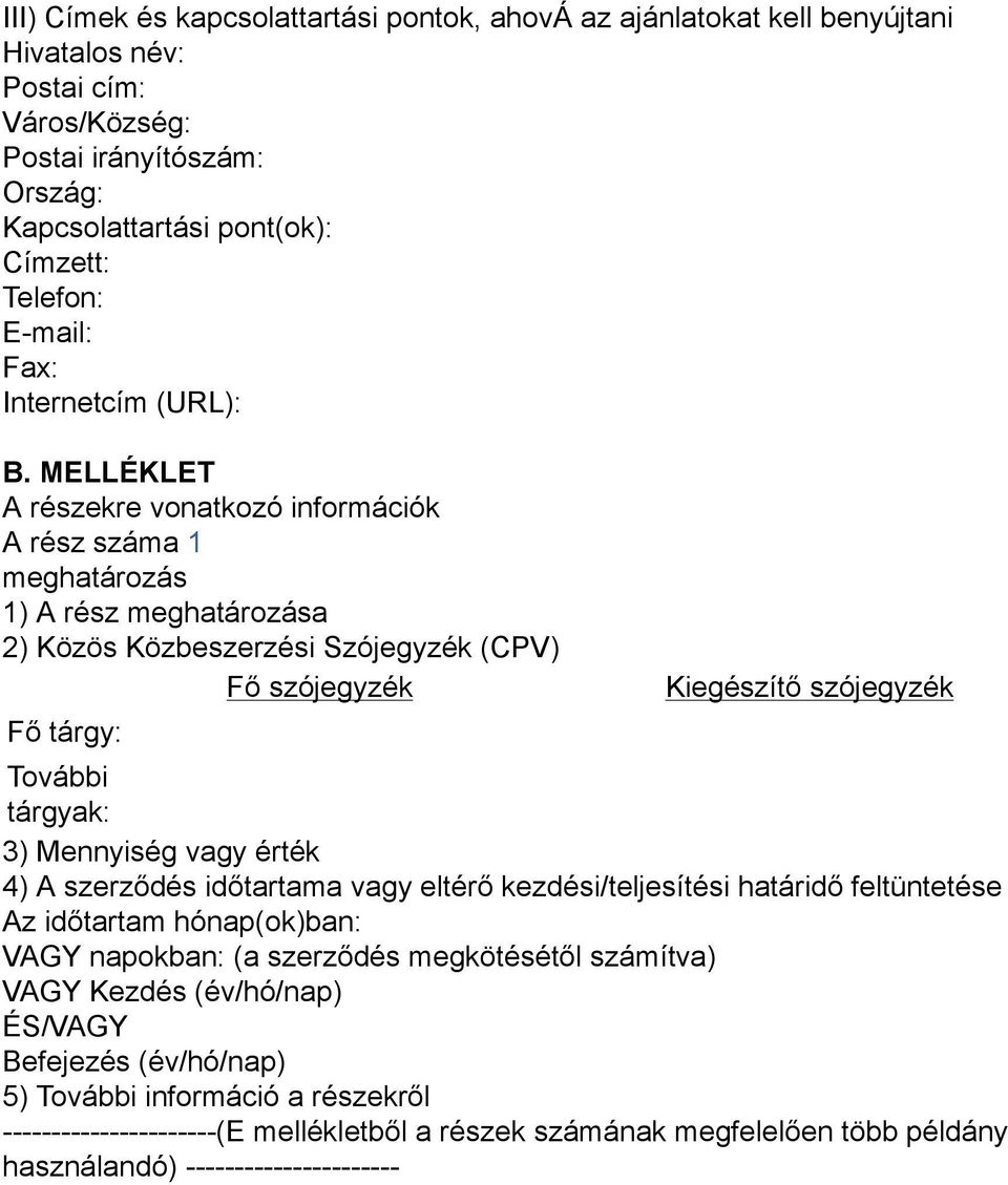 MELLÉKLET A részekre vonatkozó információk A rész száma 1 meghatározás 1) A rész meghatározása 2) Közös Közbeszerzési Szójegyzék (CPV) Fő szójegyzék Fő tárgy: Kiegészítő szójegyzék További tárgyak: