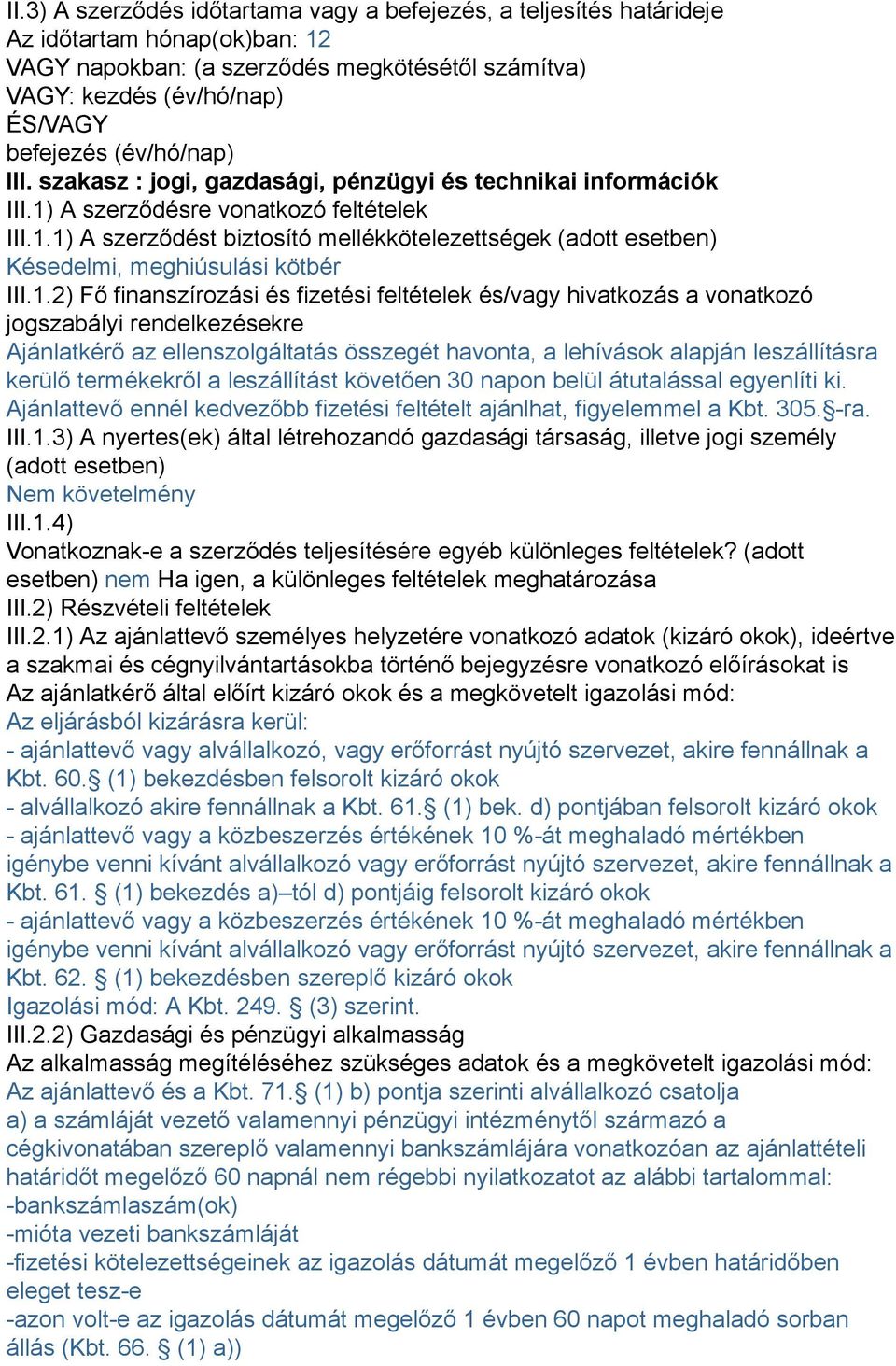 1.2) Fő finanszírozási és fizetési feltételek és/vagy hivatkozás a vonatkozó jogszabályi rendelkezésekre Ajánlatkérő az ellenszolgáltatás összegét havonta, a lehívások alapján leszállításra kerülő