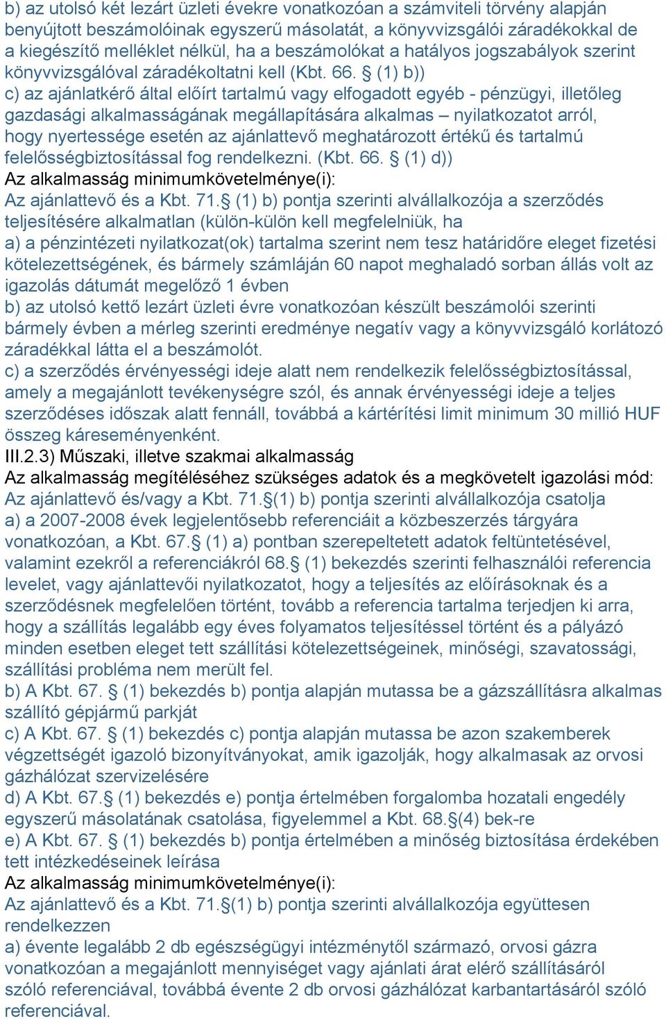 (1) b)) c) az ajánlatkérő által előírt tartalmú vagy elfogadott egyéb - pénzügyi, illetőleg gazdasági alkalmasságának megállapítására alkalmas nyilatkozatot arról, hogy nyertessége esetén az