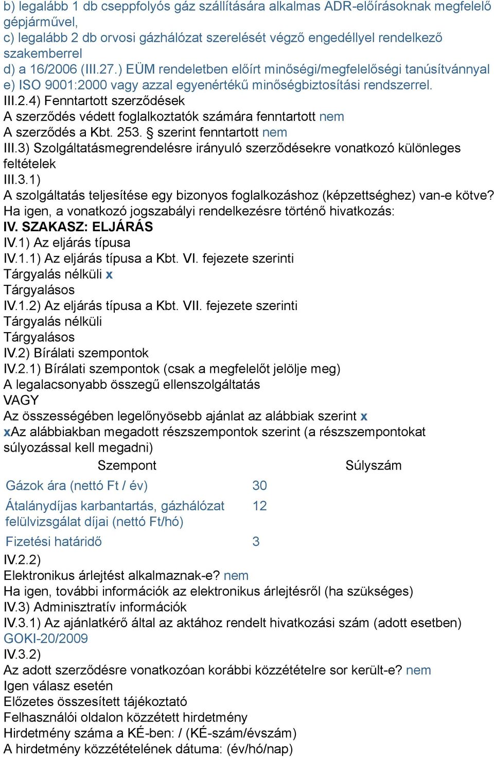 253. szerint fenntartott nem III.3) Szolgáltatásmegrendelésre irányuló szerződésekre vonatkozó különleges feltételek III.3.1) A szolgáltatás teljesítése egy bizonyos foglalkozáshoz (képzettséghez) van-e kötve?