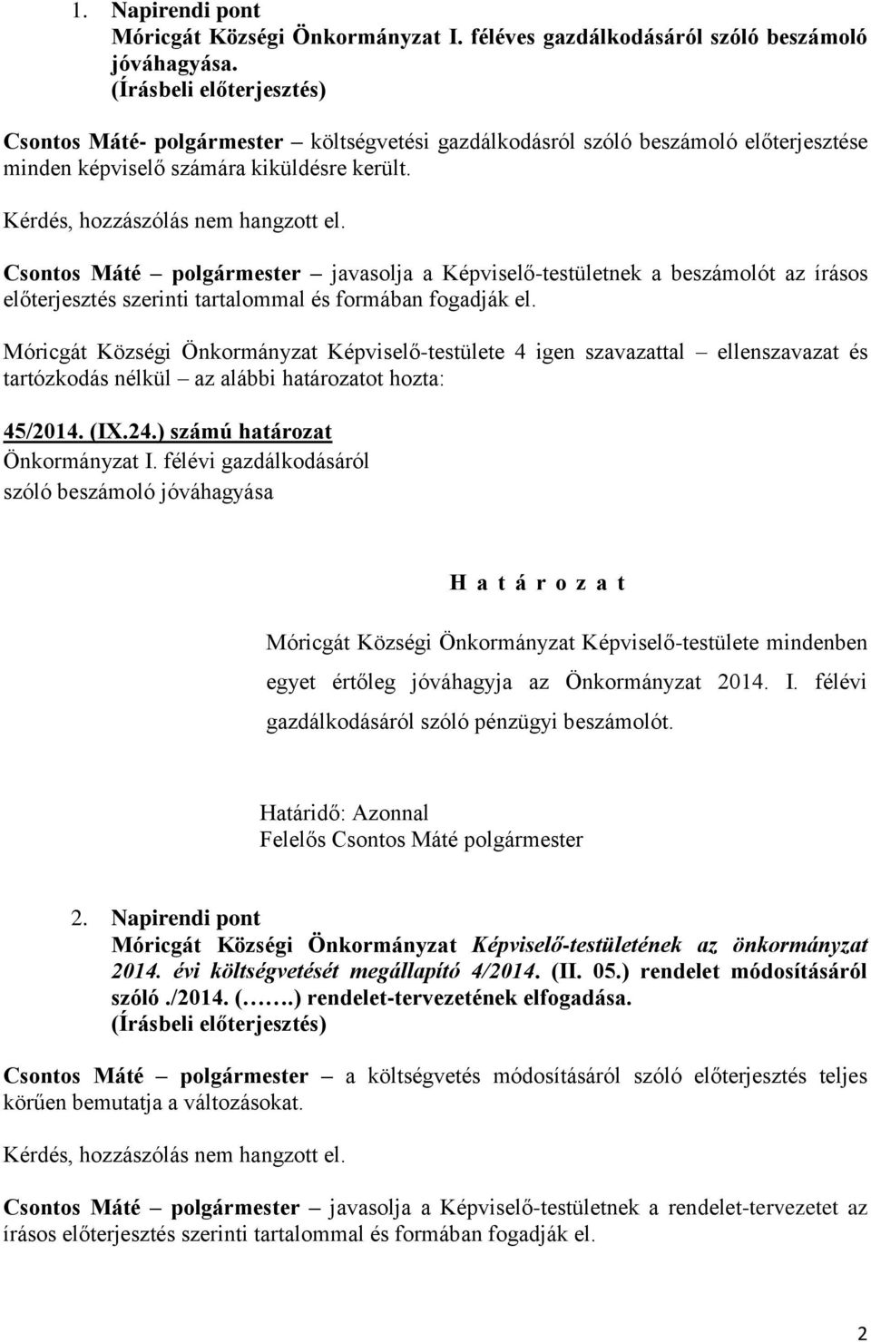 Csontos Máté polgármester javasolja a Képviselő-testületnek a beszámolót az írásos előterjesztés szerinti tartalommal és formában fogadják el.