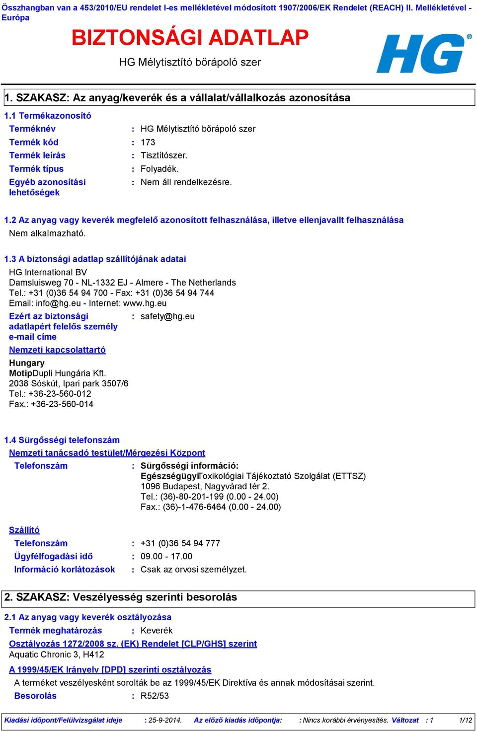 1.3 A biztonsági adatlap szállítójának adatai HG International BV Damsluisweg 70 NL1332 EJ Almere The Netherlands Tel. +31 (0)36 54 94 700 Fax +31 (0)36 54 94 744 Email info@hg.
