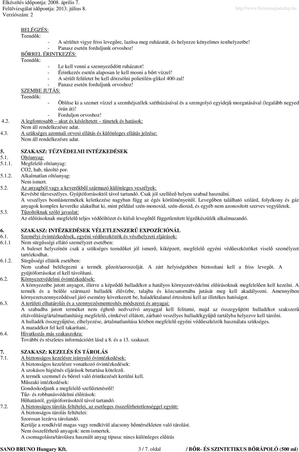 - Panasz esetén forduljunk orvoshoz! SZEMBE JUTÁS: - Öblítse ki a szemet vízzel a szemhéjszélek széthúzásával és a szemgolyó egyidejő mozgatásával (legalább negyed órán át)! - Forduljon orvoshoz! 4.2.