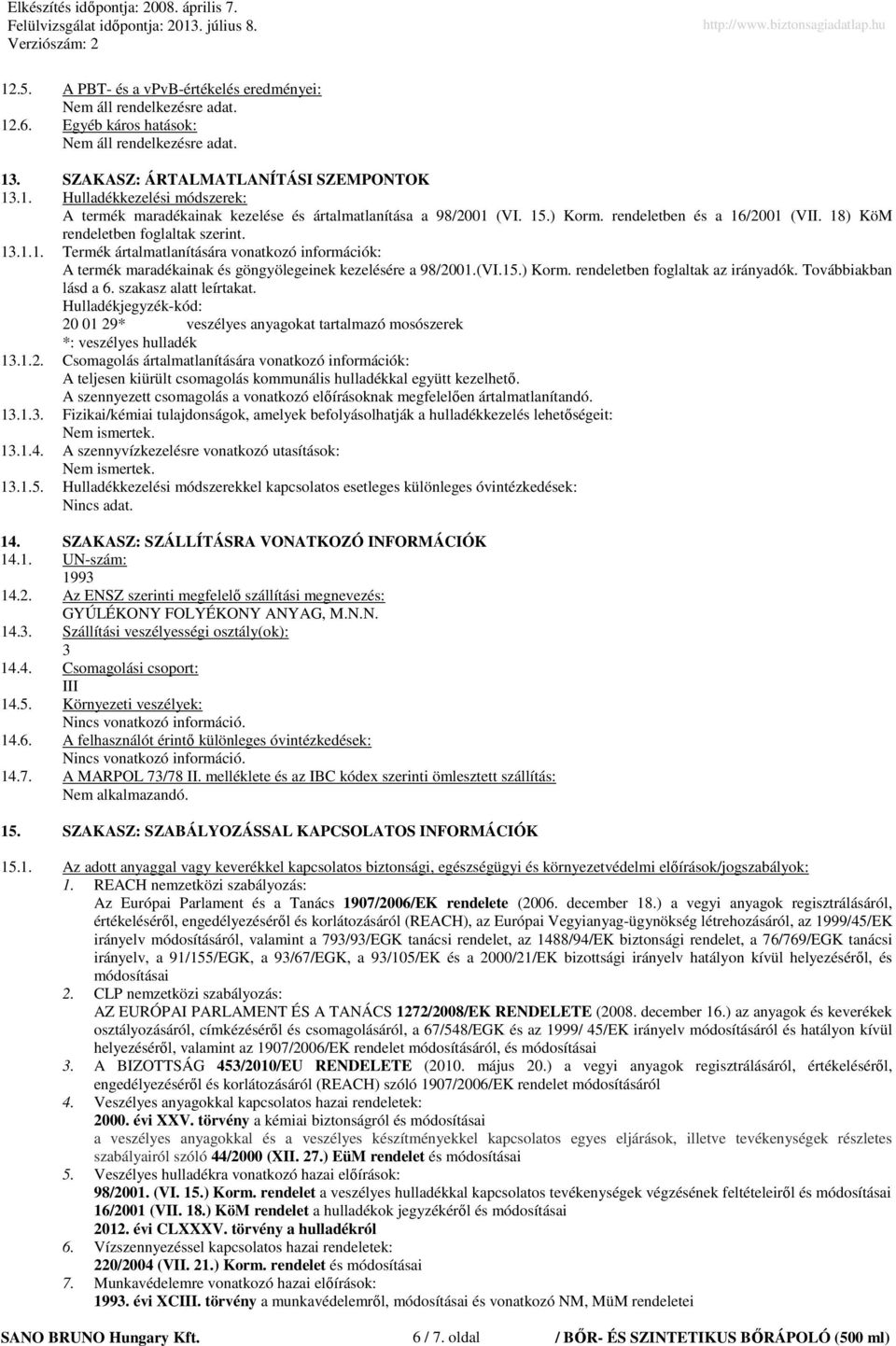 (VI.15.) Korm. rendeletben foglaltak az irányadók. Továbbiakban lásd a 6. szakasz alatt leírtakat. Hulladékjegyzék-kód: 20