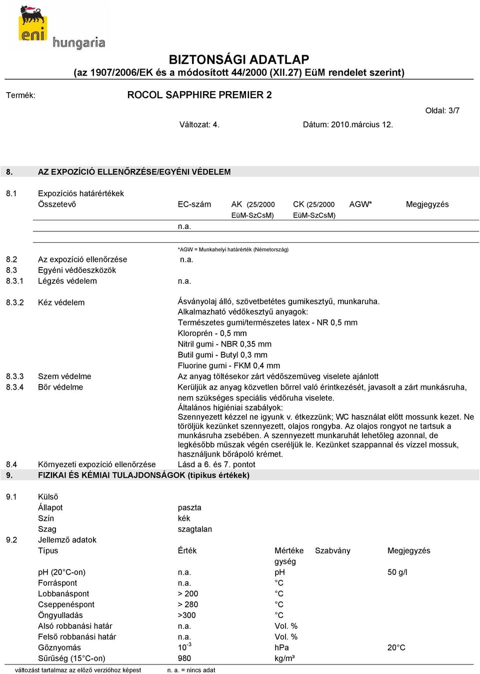 3 Egyéni védőeszközök 8.3.1 Légzés védelem 8.3.2 Kéz védelem Ásványolaj álló, szövetbetétes gumikesztyű, munkaruha.