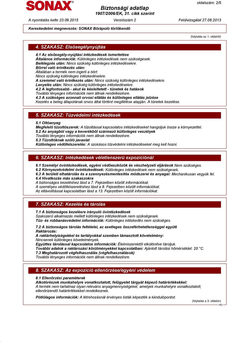 Lenyelés után: Nincs szükség különleges intézkedésekre. 4.2 A legfontosabb - akut és késleltetett - tünetek és hatások 4.