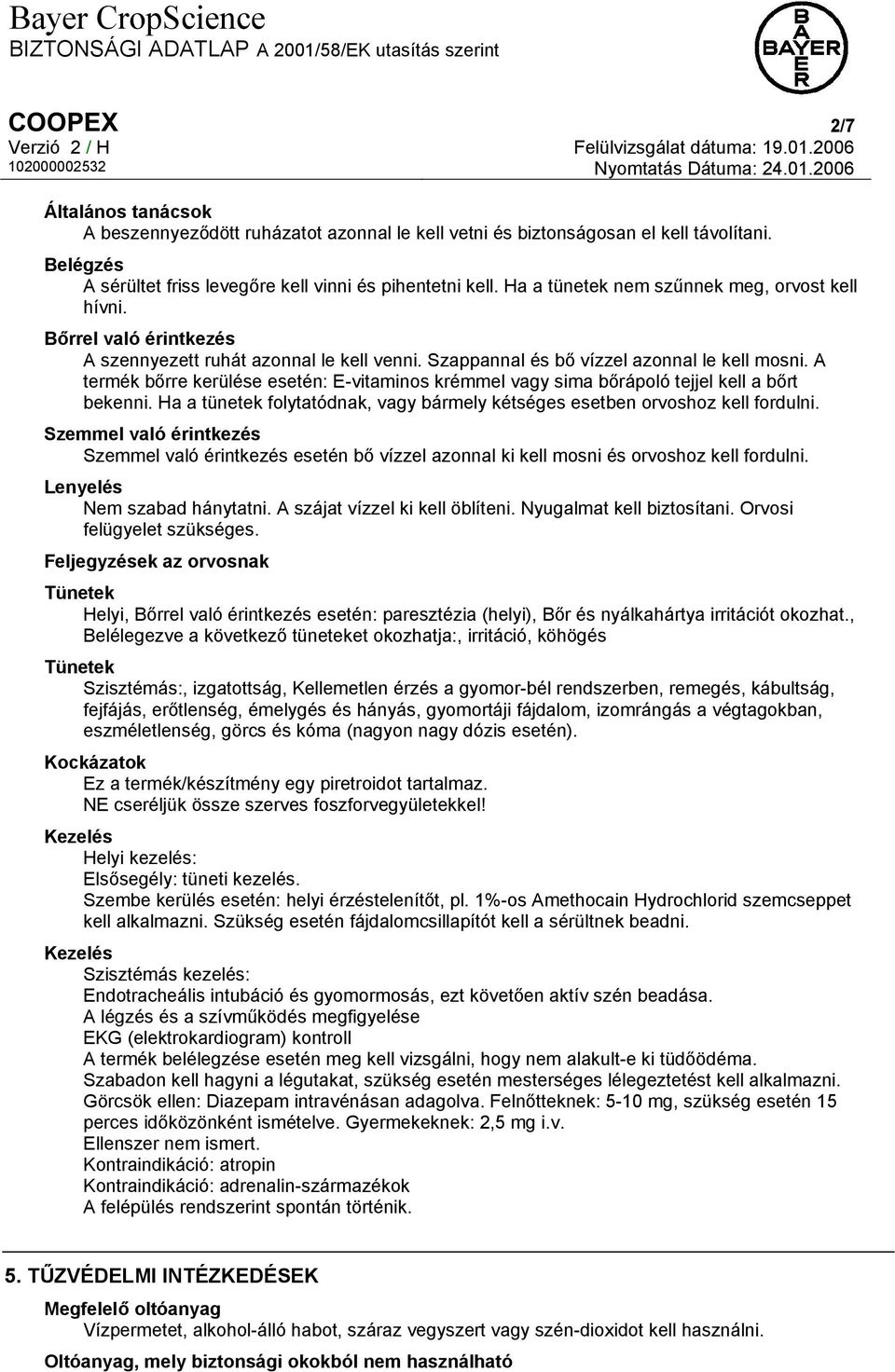 A termék bőrre kerülése esetén: E-vitaminos krémmel vagy sima bőrápoló tejjel kell a bőrt bekenni. Ha a tünetek folytatódnak, vagy bármely kétséges esetben orvoshoz kell fordulni.