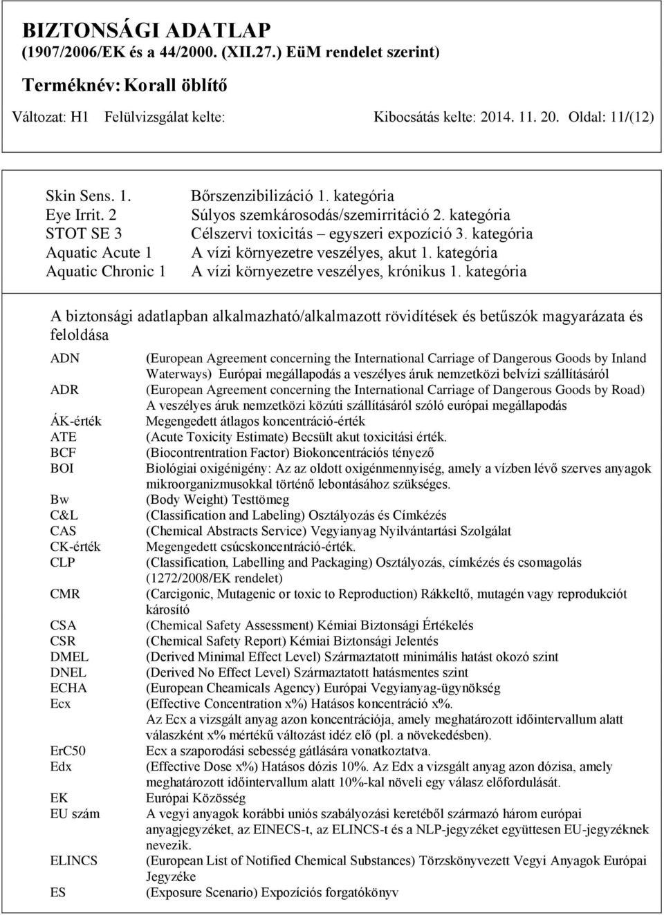 kategória A biztonsági adatlapban alkalmazható/alkalmazott rövidítések és betűszók magyarázata és feloldása ADN ADR ÁK-érték ATE BCF BOI Bw C&L CAS CK-érték CLP CMR CSA CSR DMEL DNEL ECHA Ecx ErC50