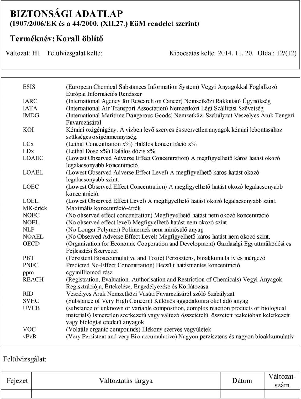 Oldal: 12/(12) ESIS (European Chemical Substances Information System) Vegyi Anyagokkal Foglalkozó Európai Információs Rendszer IARC (International Agency for Research on Cancer) Nemzetközi Rákkutató