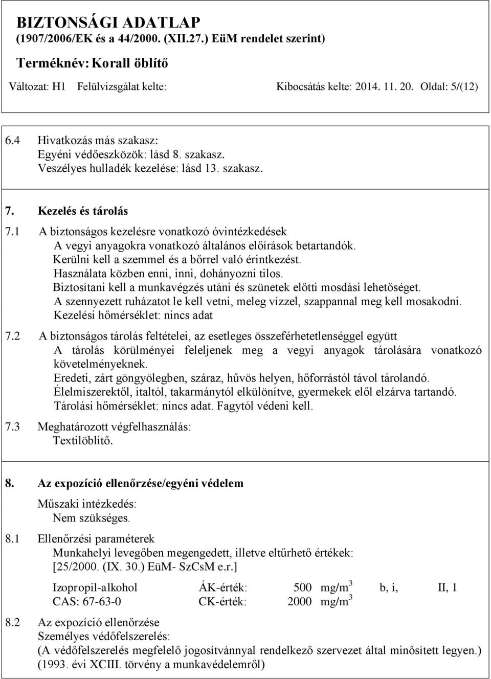 Használata közben enni, inni, dohányozni tilos. Biztosítani kell a munkavégzés utáni és szünetek előtti mosdási lehetőséget.