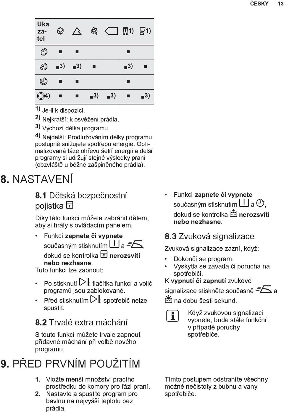 Optimalizovaná fáze ohřevu šetří energii a delší programy si udržují stejné výsledky praní (obzvláště u běžně zašpiněného prádla). 8. NASTAVENÍ 8.