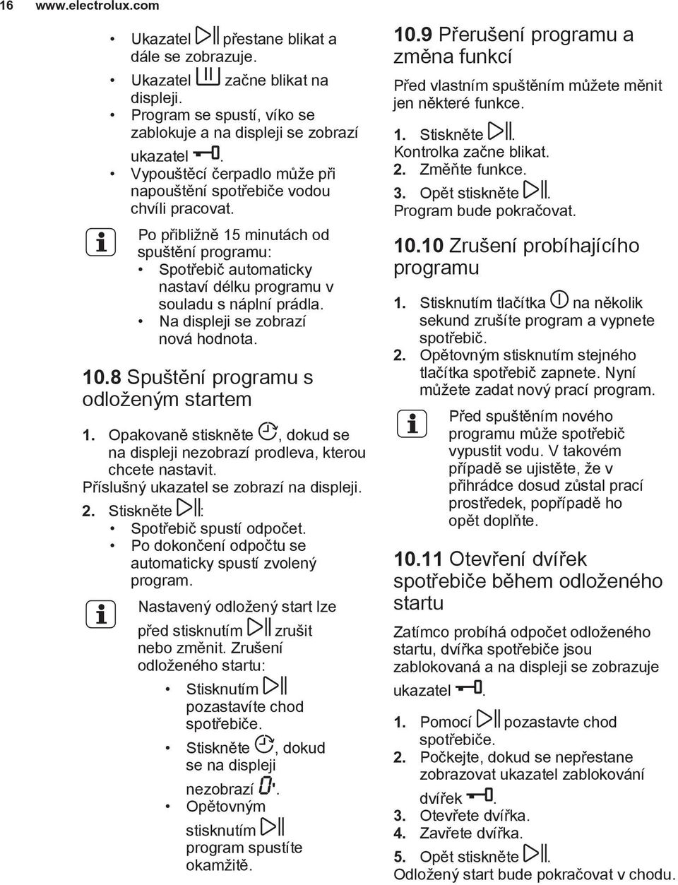 Na displeji se zobrazí nová hodnota. 10.8 Spuštění programu s odloženým startem 1. Opakovaně stiskněte, dokud se na displeji nezobrazí prodleva, kterou chcete nastavit.