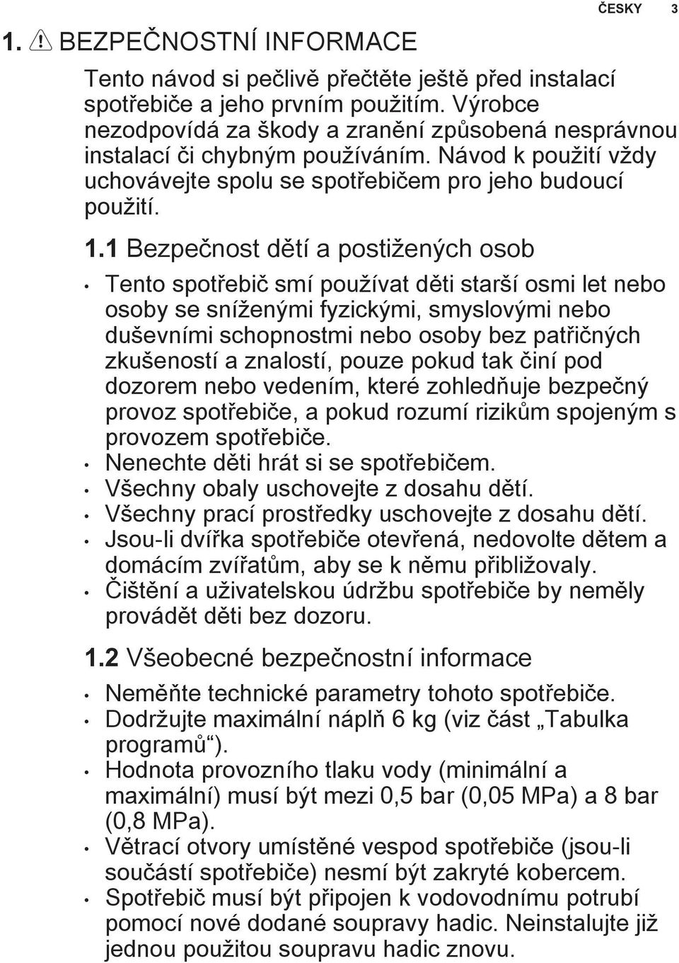 1 Bezpečnost dětí a postižených osob Tento spotřebič smí používat děti starší osmi let nebo osoby se sníženými fyzickými, smyslovými nebo duševními schopnostmi nebo osoby bez patřičných zkušeností a