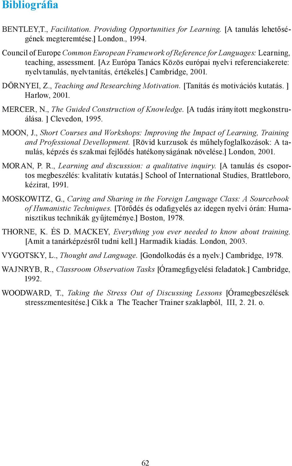 ] Cambridge, 2001. Dörnyei, Z., Teaching and Researching Motivation. [Tanítás és motivációs kutatás. ] Harlow, 2001. Mercer, N., The Guided Construction of Knowledge.