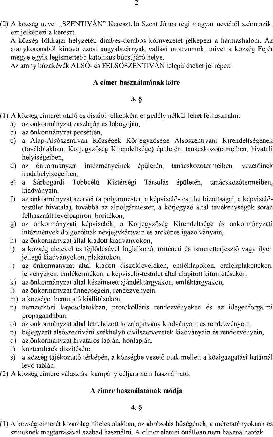 Az arany búzakévék ALSÓ- és FELSŐSZENTIVÁN településeket jelképezi. A címer használatának köre 3.