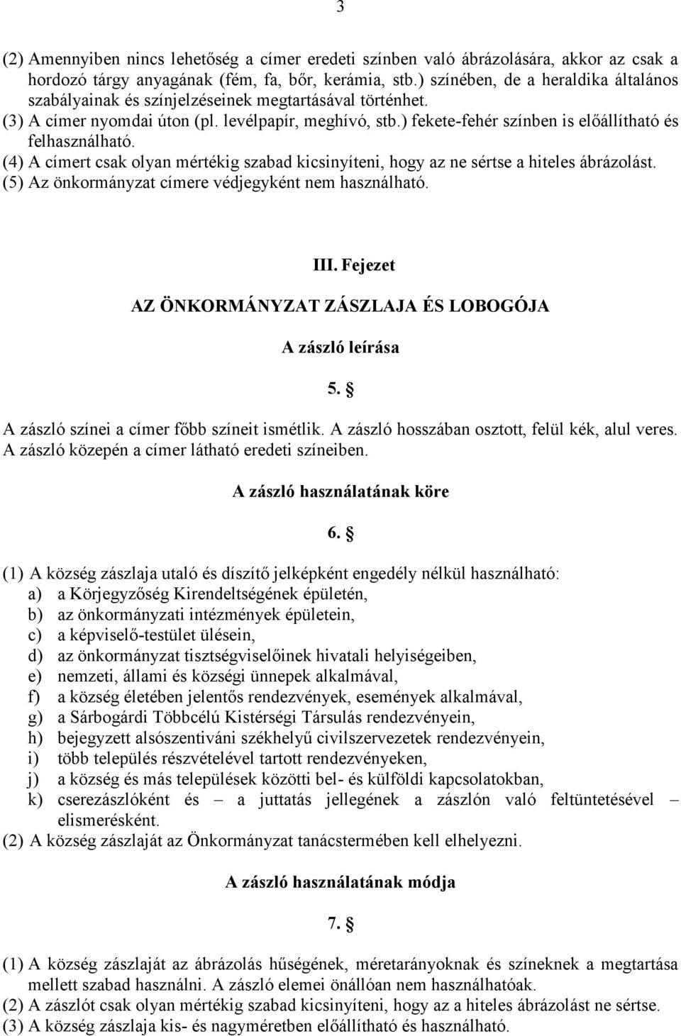 ) fekete-fehér színben is előállítható és felhasználható. (4) A címert csak olyan mértékig szabad kicsinyíteni, hogy az ne sértse a hiteles ábrázolást.