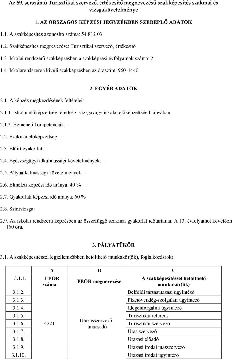 1. A képzés megkezdésének feltételei: 2. EGYÉB ADATOK 2.1.1. Iskolai előképzettség: érettségi vizsgavagy iskolai előképzettség hiányában 2.1.2. Bemeneti kompetenciák: 2.2. Szakmai előképzettség: 2.3.