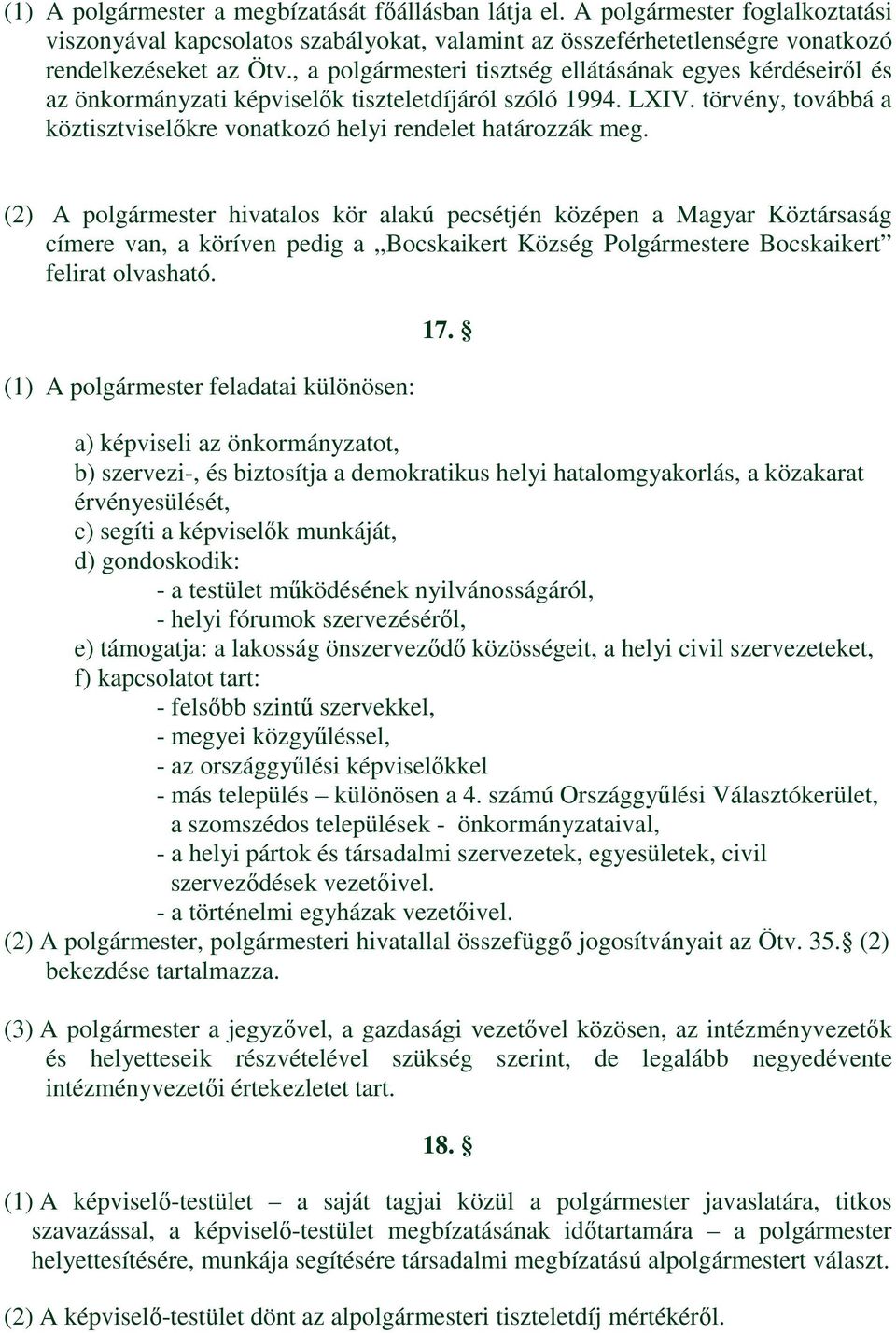 (2) A polgármester hivatalos kör alakú pecsétjén középen a Magyar Köztársaság címere van, a köríven pedig a Bocskaikert Község Polgármestere Bocskaikert felirat olvasható.