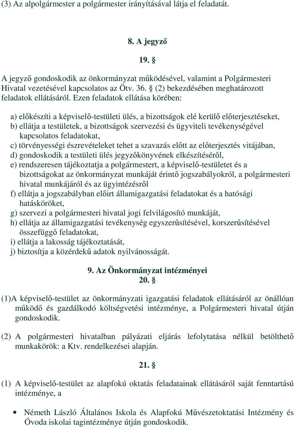 Ezen feladatok ellátása körében: a) előkészíti a képviselő-testületi ülés, a bizottságok elé kerülő előterjesztéseket, b) ellátja a testületek, a bizottságok szervezési és ügyviteli tevékenységével