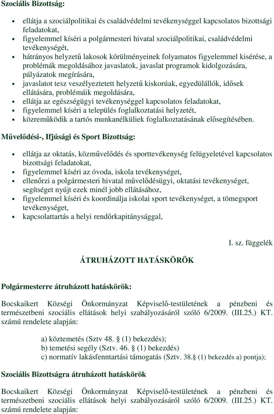 veszélyeztetett helyzetű kiskorúak, egyedülállók, idősek ellátására, problémáik megoldására, ellátja az egészségügyi tevékenységgel kapcsolatos feladatokat, figyelemmel kíséri a település