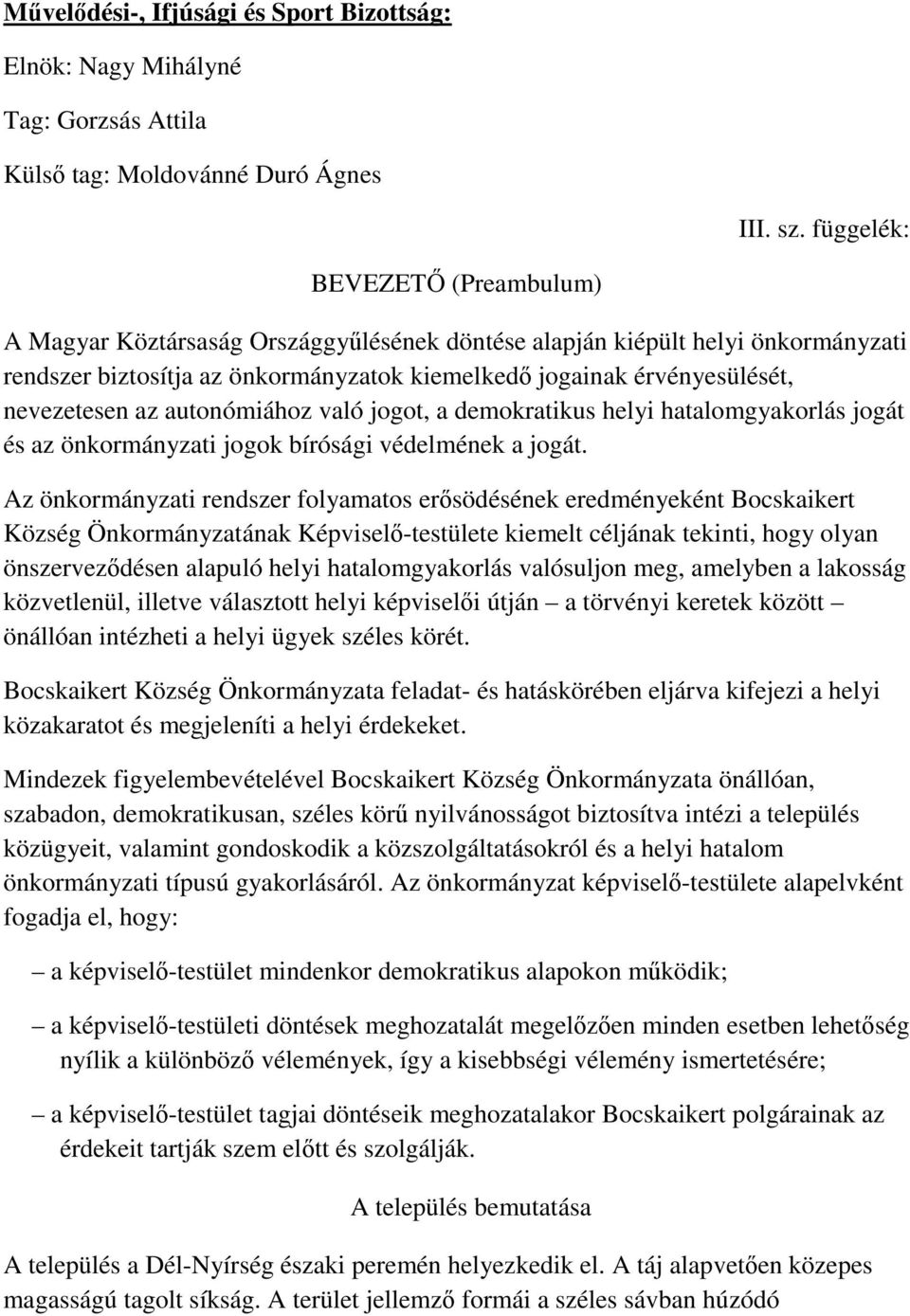 az autonómiához való jogot, a demokratikus helyi hatalomgyakorlás jogát és az önkormányzati jogok bírósági védelmének a jogát.