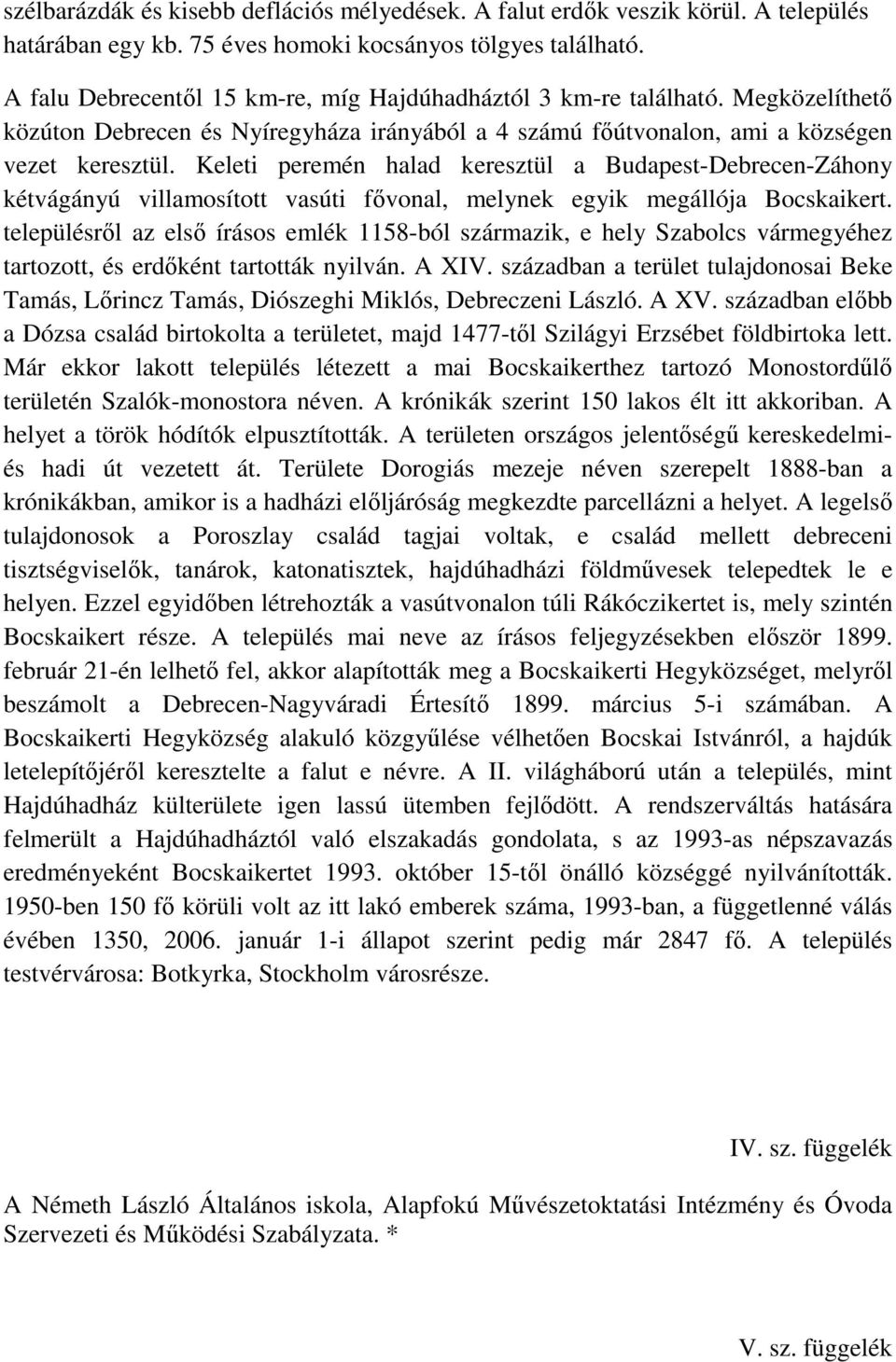 Keleti peremén halad keresztül a Budapest-Debrecen-Záhony kétvágányú villamosított vasúti fővonal, melynek egyik megállója Bocskaikert.