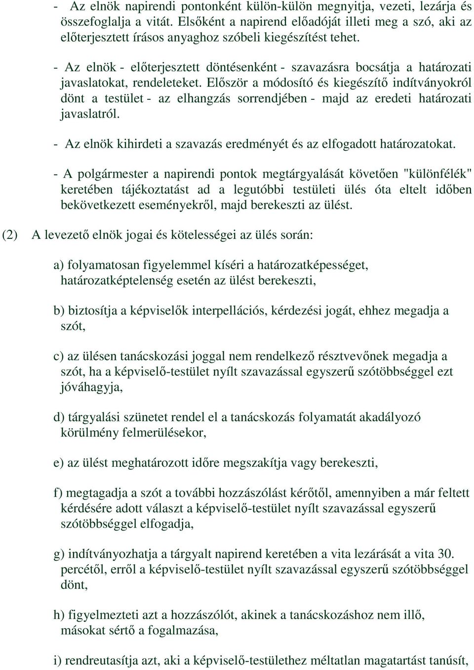 - Az elnök - előterjesztett döntésenként - szavazásra bocsátja a határozati javaslatokat, rendeleteket.