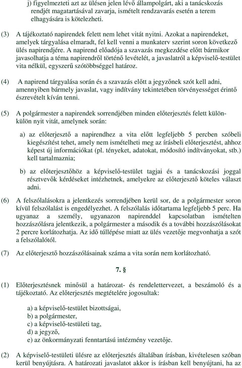 A napirend előadója a szavazás megkezdése előtt bármikor javasolhatja a téma napirendről történő levételét, a javaslatról a képviselő-testület vita nélkül, egyszerű szótöbbséggel határoz.