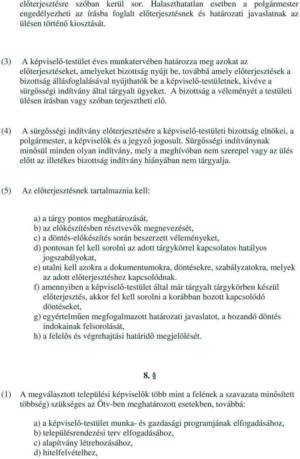 képviselő-testületnek, kivéve a sürgősségi indítvány által tárgyalt ügyeket. A bizottság a véleményét a testületi ülésen írásban vagy szóban terjesztheti elő.