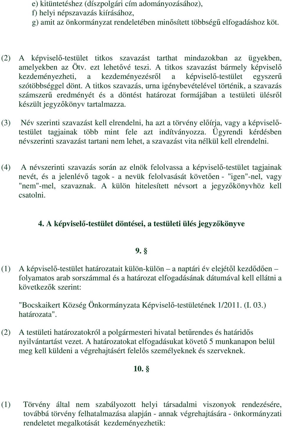 A titkos szavazást bármely képviselő kezdeményezheti, a kezdeményezésről a képviselő-testület egyszerű szótöbbséggel dönt.