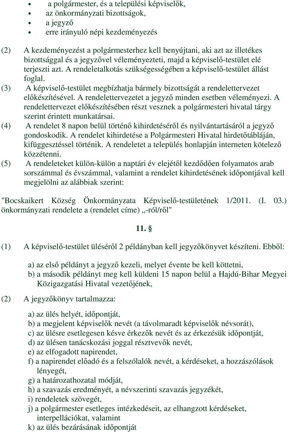 (3) A képviselő-testület megbízhatja bármely bizottságát a rendelettervezet előkészítésével. A rendelettervezetet a jegyző minden esetben véleményezi.