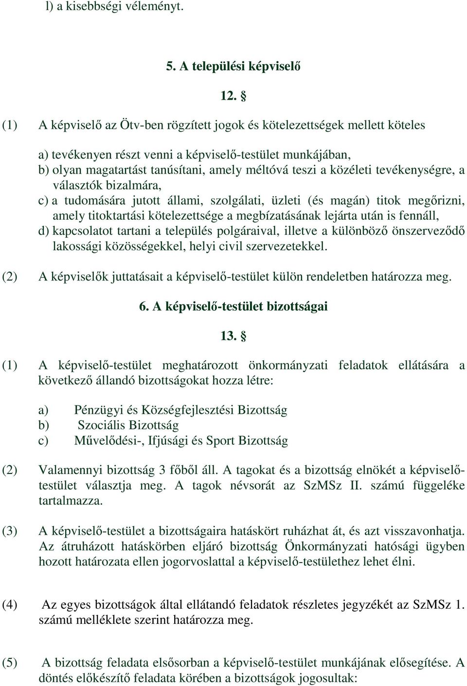 közéleti tevékenységre, a választók bizalmára, c) a tudomására jutott állami, szolgálati, üzleti (és magán) titok megőrizni, amely titoktartási kötelezettsége a megbízatásának lejárta után is