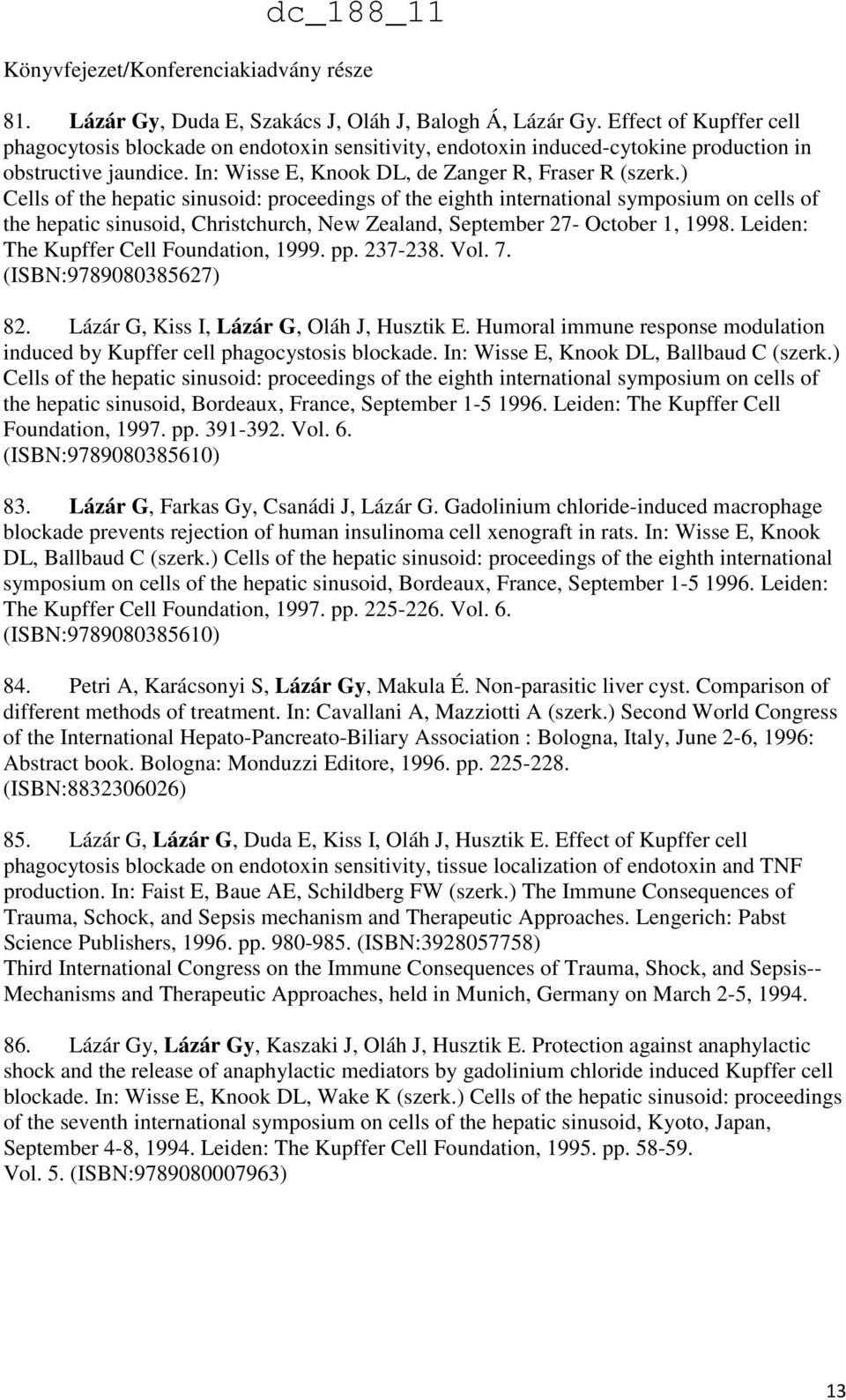 ) Cells of the hepatic sinusoid: proceedings of the eighth international symposium on cells of the hepatic sinusoid, Christchurch, New Zealand, September 27- October 1, 1998.