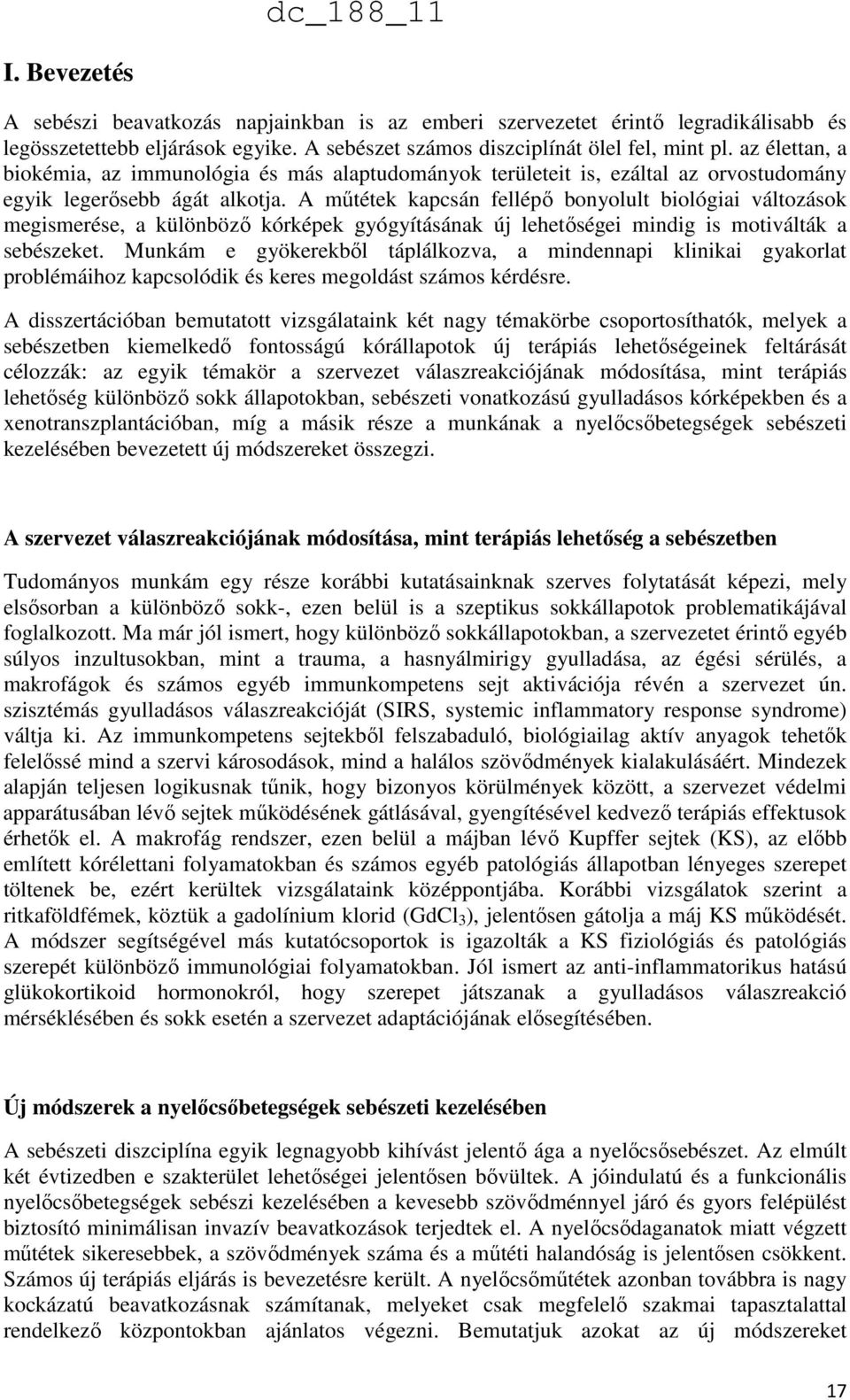 A műtétek kapcsán fellépő bonyolult biológiai változások megismerése, a különböző kórképek gyógyításának új lehetőségei mindig is motiválták a sebészeket.