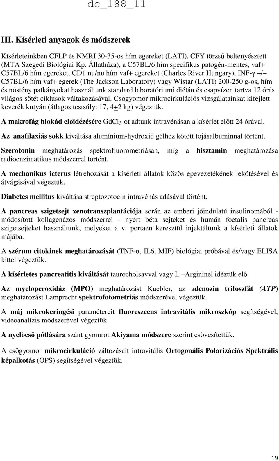 Wistar (LATI) 200-250 g-os, hím és nőstény patkányokat használtunk standard laboratóriumi diétán és csapvízen tartva 12 órás világos-sötét ciklusok váltakozásával.