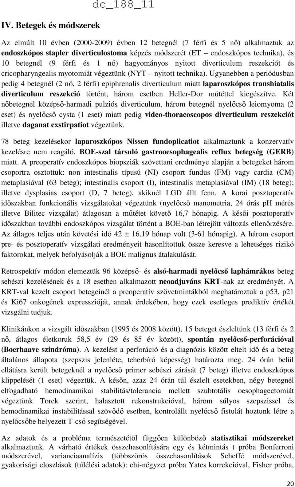 Ugyanebben a periódusban pedig 4 betegnél (2 nő, 2 férfi) epiphrenalis diverticulum miatt laparoszkópos transhiatalis diverticulum reszekció történt, három esetben Heller-Dor műtéttel kiegészítve.