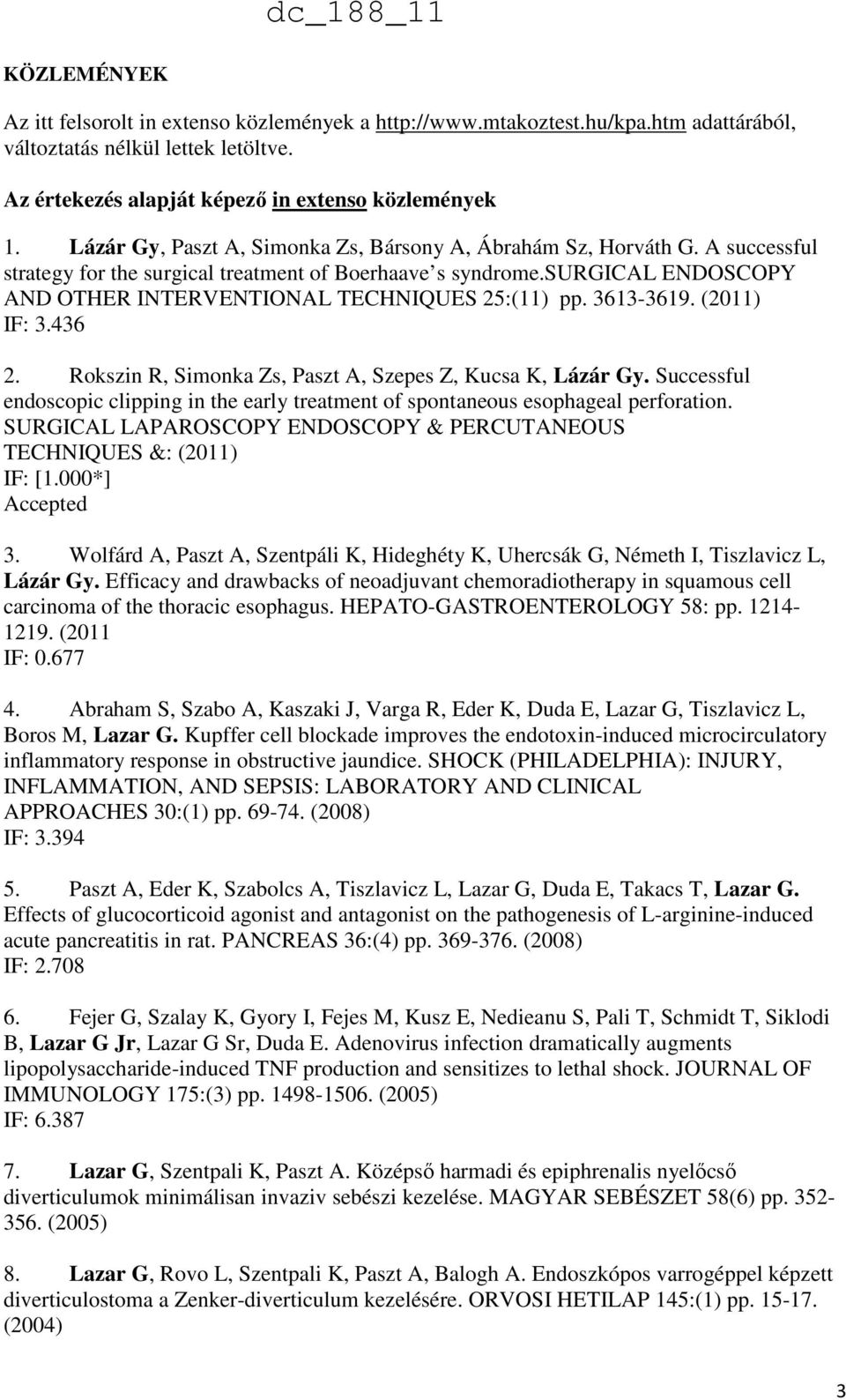 surgical ENDOSCOPY AND OTHER INTERVENTIONAL TECHNIQUES 25:(11) pp. 3613-3619. (2011) IF: 3.436 2. Rokszin R, Simonka Zs, Paszt A, Szepes Z, Kucsa K, Lázár Gy.