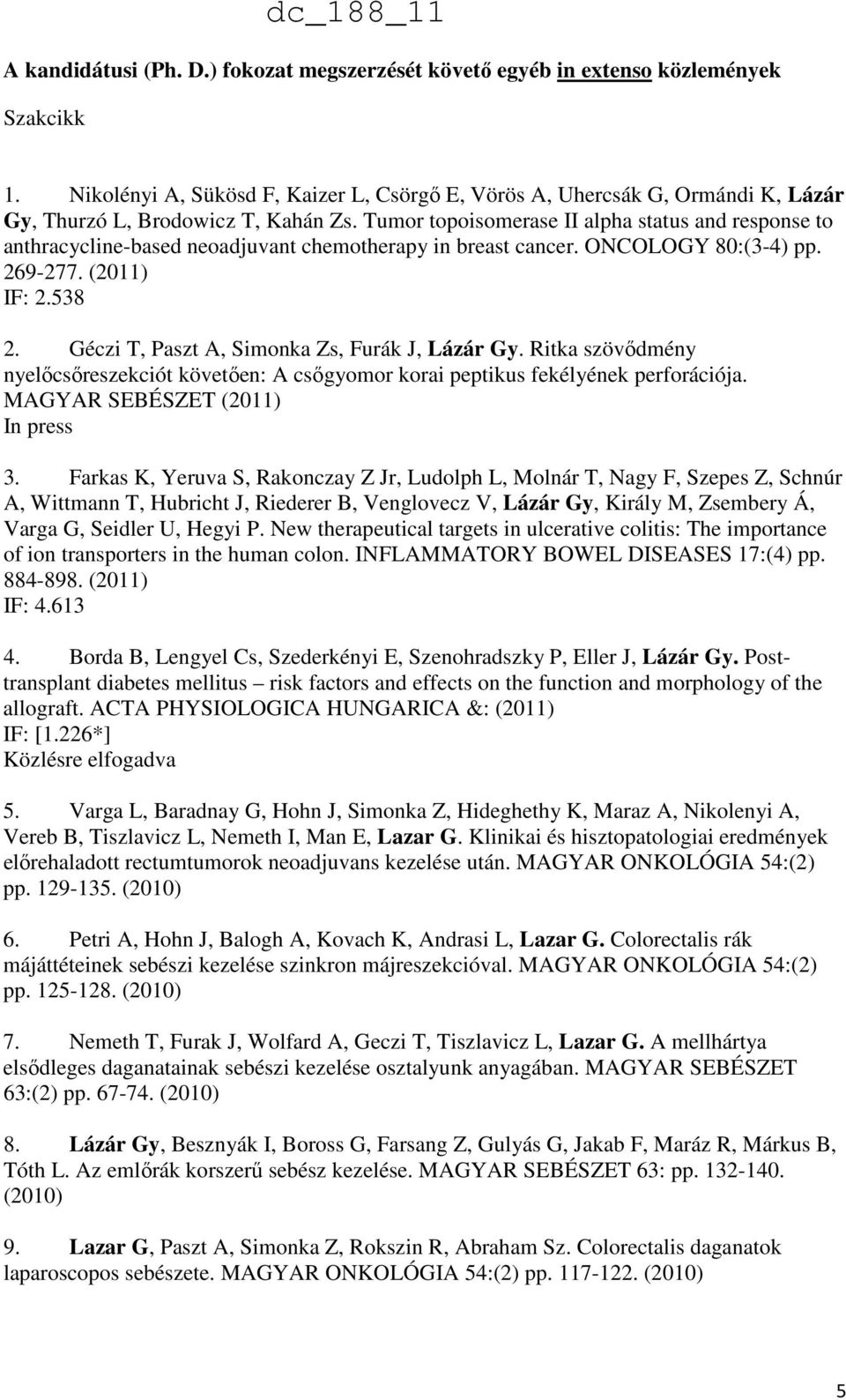 Tumor topoisomerase II alpha status and response to anthracycline-based neoadjuvant chemotherapy in breast cancer. ONCOLOGY 80:(3-4) pp. 269-277. (2011) IF: 2.538 2.