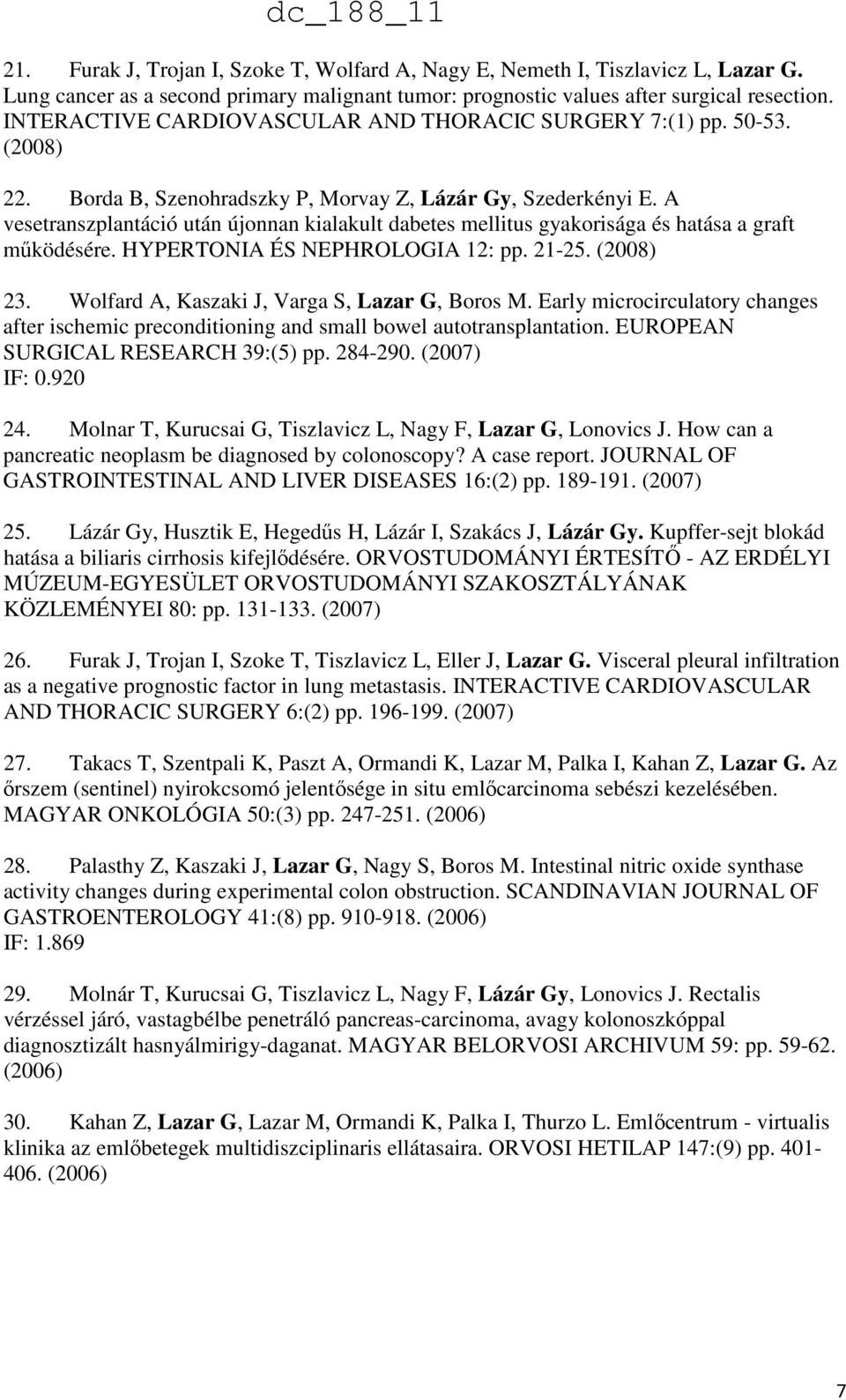 A vesetranszplantáció után újonnan kialakult dabetes mellitus gyakorisága és hatása a graft működésére. HYPERTONIA ÉS NEPHROLOGIA 12: pp. 21-25. (2008) 23.