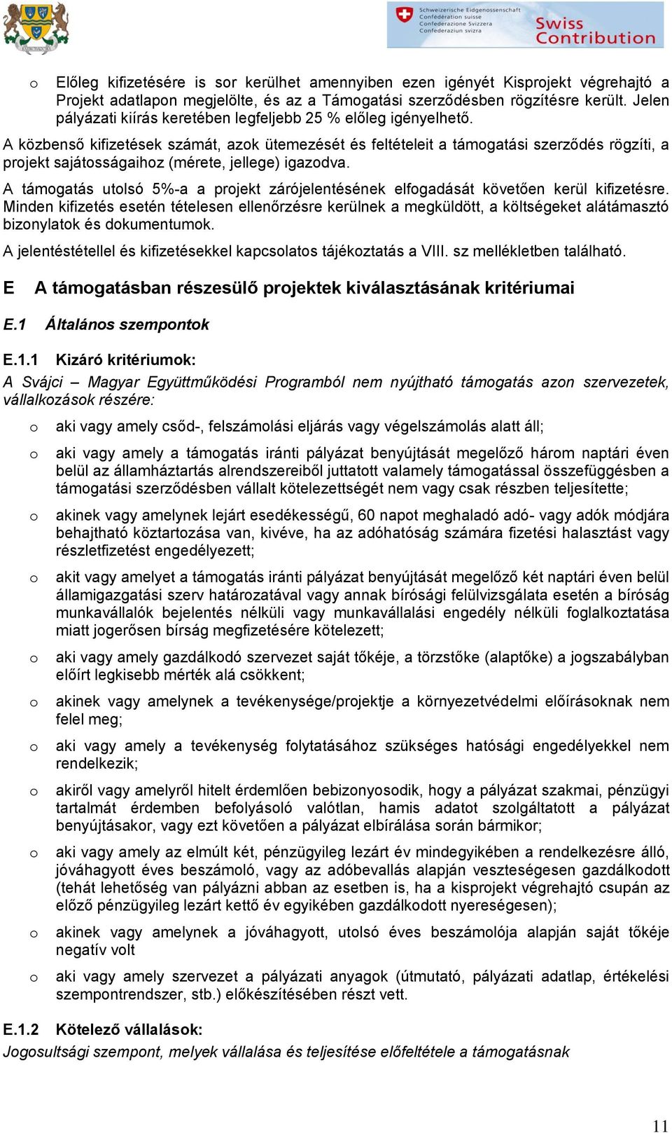 A közbenső kifizetések számát, azk ütemezését és feltételeit a támgatási szerződés rögzíti, a prjekt sajátsságaihz (mérete, jellege) igazdva.