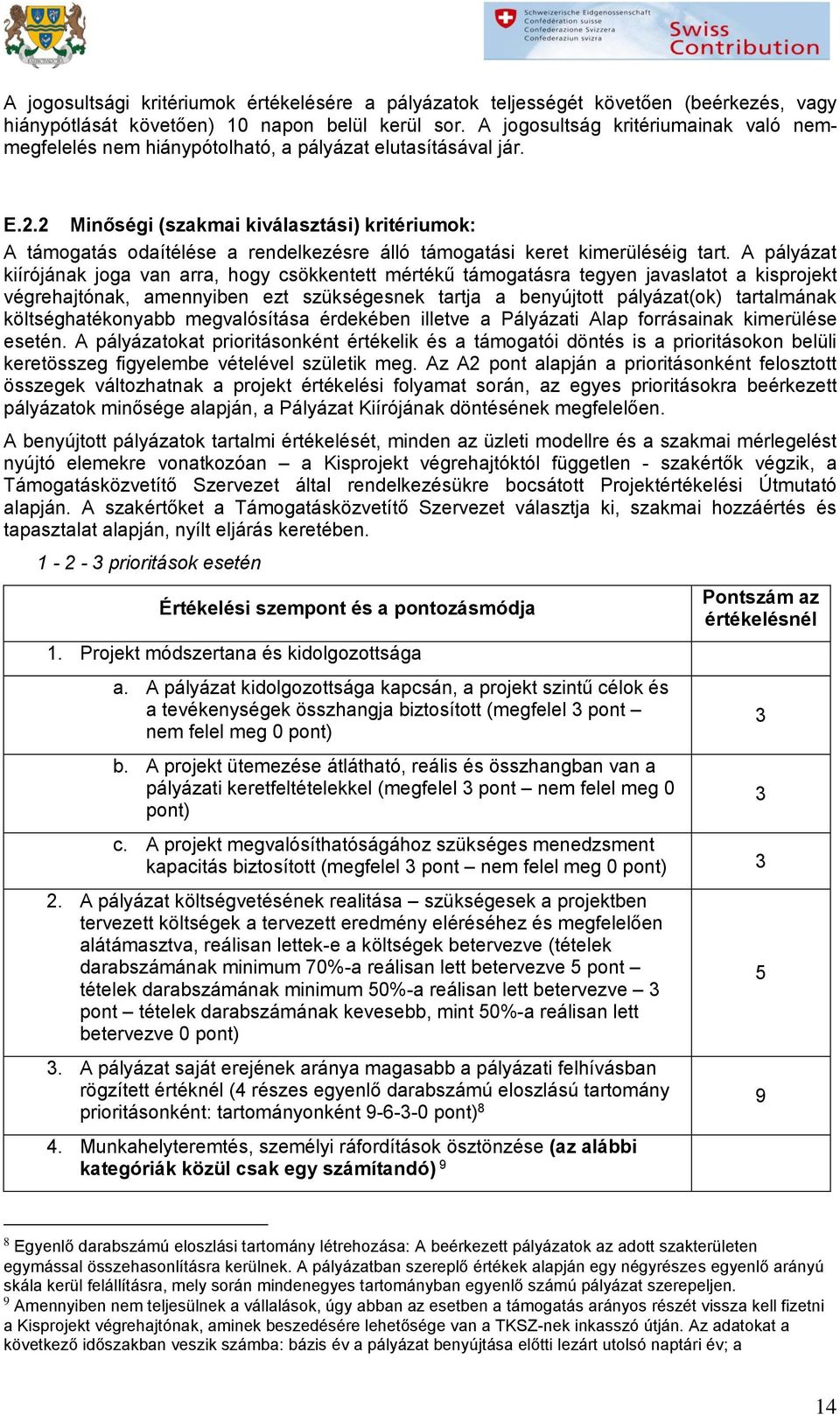 2 Minőségi (szakmai kiválasztási) kritériumk: A támgatás daítélése a rendelkezésre álló támgatási keret kimerüléséig tart.