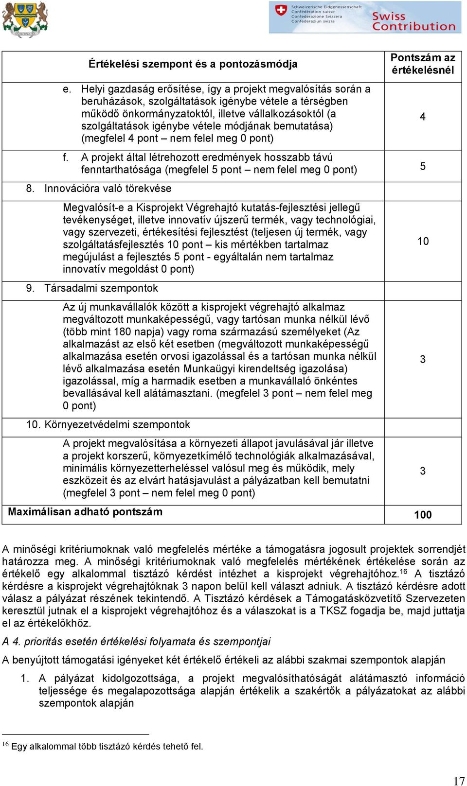 bemutatása) (megfelel 4 pnt nem felel meg 0 pnt) Pntszám az értékelésnél f. A prjekt által létrehztt eredmények hsszabb távú fenntarthatósága (megfelel 5 pnt nem felel meg 0 pnt) 5 8.