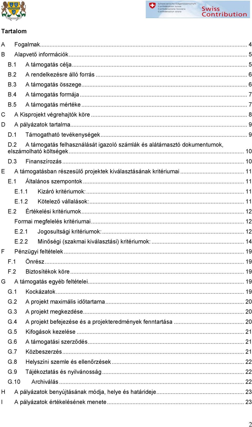 .. 10 D.3 Finanszírzás... 10 E A támgatásban részesülő prjektek kiválasztásának kritériumai... 11 E.1 Általáns szempntk... 11 E.1.1 Kizáró kritériumk:... 11 E.1.2 Kötelező vállalásk:... 11 E.2 Értékelési kritériumk.